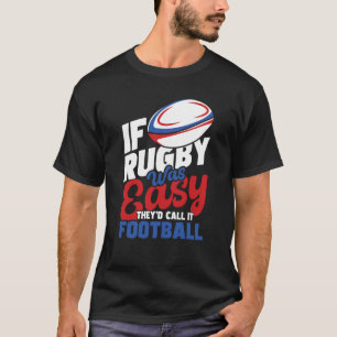 If Rugby Was Easy They'd Call It Football Rugby P T-Shirt