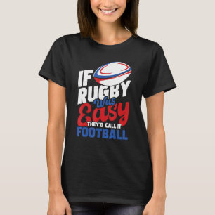 If Rugby Was Easy They'd Call It Football - Rugby  T-Shirt