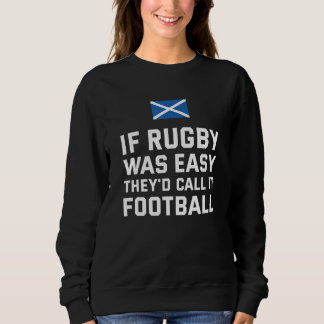 If Rugby Was Easy They'd Call It Football Scotland Sweatshirt