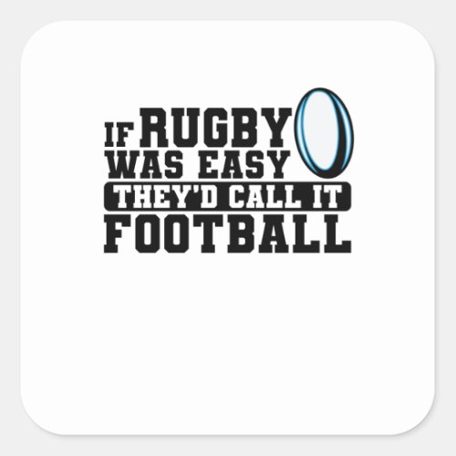 If Rugby was Easy Theyd Call it Football Square Sticker