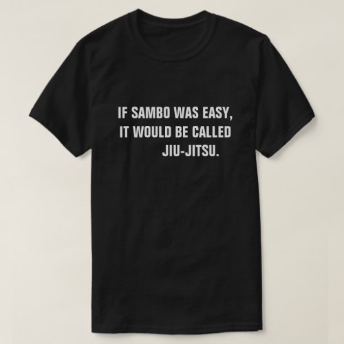 If Sambo was easy it would be called Jiu_Jitsu T_Shirt