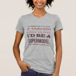 If Sarcasm Burned Calories, I&#39;d Be a Supermodel  T-Shirt