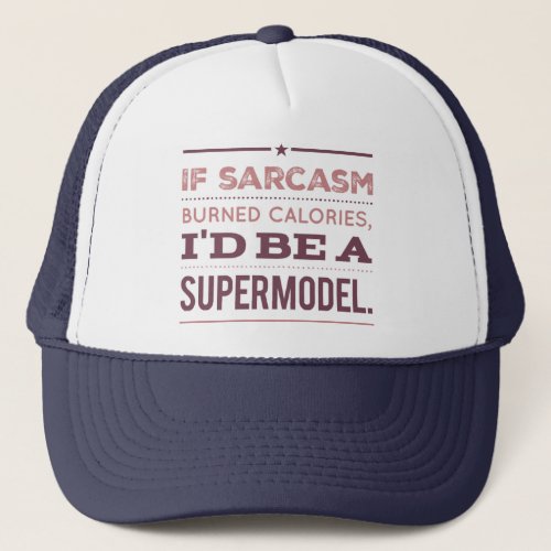 If Sarcasm Burned Calories Id Be a Supermodel  Trucker Hat