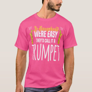 If Saxophone Were Easy Call It Trumpet Gifts T-Shirt