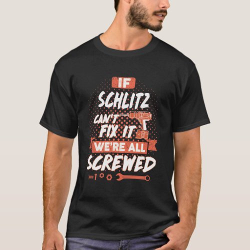 If SCHLITZ Cant Fix It Were All Screwed T_Shirt