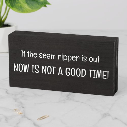 If Seam Ripper Is Out Now Isnt Time Sewing Funny Wooden Box Sign