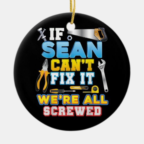 If Sean Cant Fix It Were All Screwed Father Day Ceramic Ornament