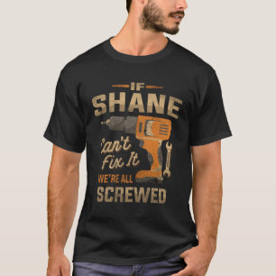 If Shane Can't Fix It We're All Screwed Funny T-Shirt