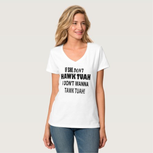  IF SHE DONT HAWK TUAH I DONT WANNA TAWK TUAH T_Shirt