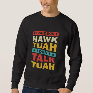 If She Don't Hawk Tush I Won't Tawk Tuah Funny Hum Sweatshirt