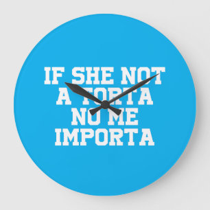 If She Not a Torta No Me Importa Funny Humor Large Clock