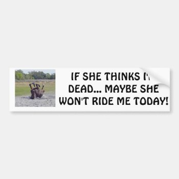 If She Thinks I'm Dead... Maybe She ... Bumper Sticker by TrinityFarm at Zazzle