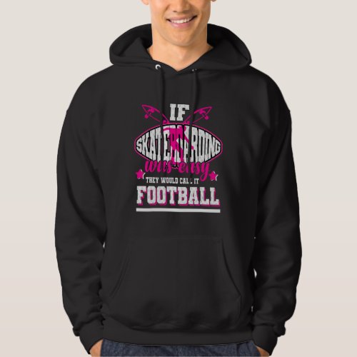 If Skateboarding Was Easy Theyd Call It Football Hoodie