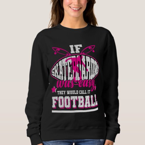 If Skateboarding Was Easy Theyd Call It Football Sweatshirt