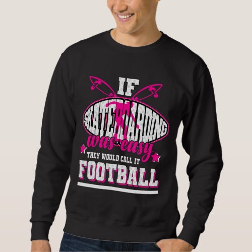If Skateboarding Was Easy Theyd Call It Football Sweatshirt