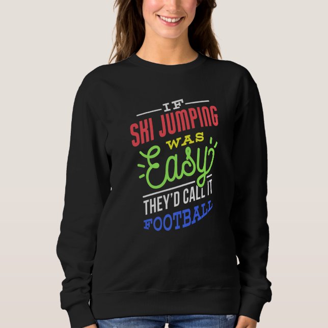 If Ski Jumping Was Easy Saying Funny Ski Jumper Pr Sweatshirt (Front)