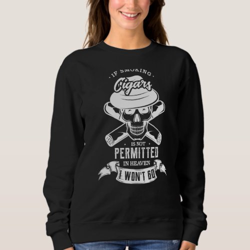 If Smoking Cigars Is Not Permitted In Heaven I Won Sweatshirt