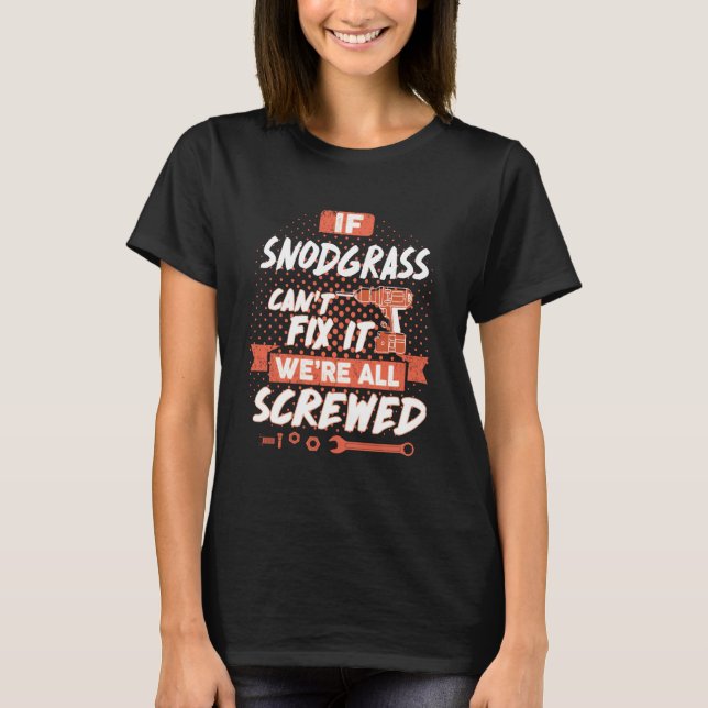 If SNODGRASS Can't Fix It We're All Screwed T-Shirt (Front)