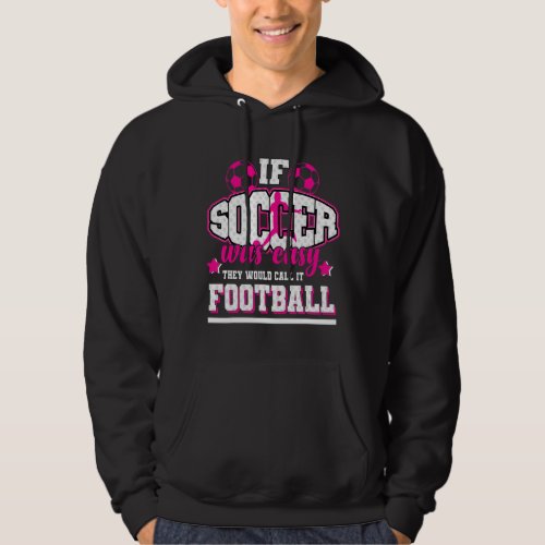 If Soccer Was Easy Theyd Call It Football Hoodie