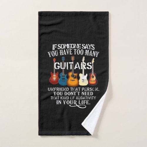 If Someone Say Yoy Have Too Many Guitars Unfriend Hand Towel