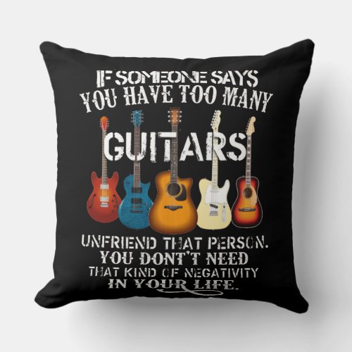 If Someone Say Yoy Have Too Many Guitars Unfriend Throw Pillow