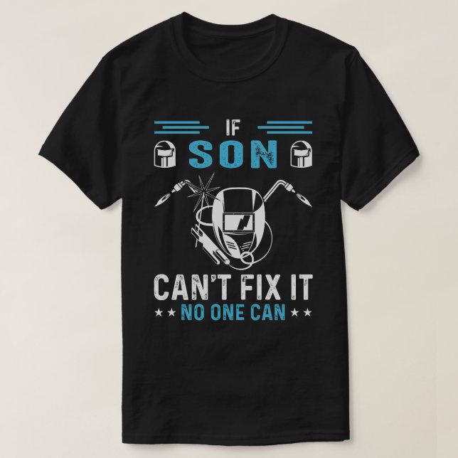 If SON Cant Fix It No One Can Welding Welder T-Shirt (Design Front)