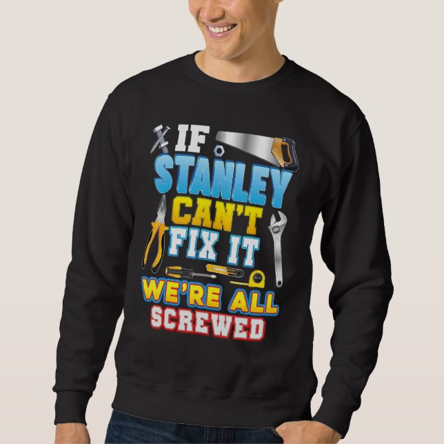 If Stanley Can't Fix It We're All Screwed Father D Sweatshirt (Front)