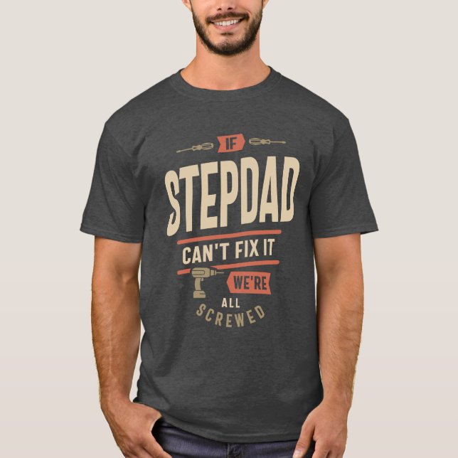 If Step Dad Can't Fix It We're All Screwed  T-Shirt (Front)