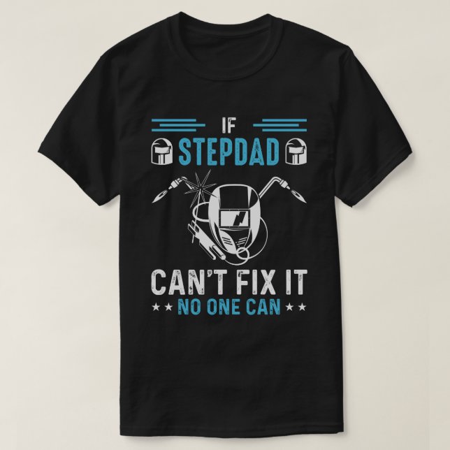 If STEPDAD Cant Fix It No One Can Welding Welder T-Shirt (Design Front)