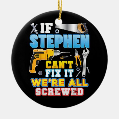 If Stephen Cant Fix It Were All Screwed Father Ceramic Ornament
