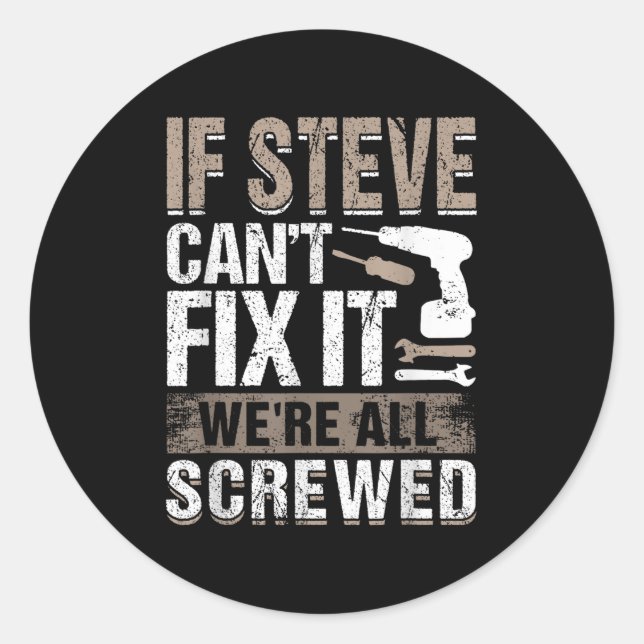 If Steve Can't Fix It We Are All Screwed  Classic Round Sticker (Front)