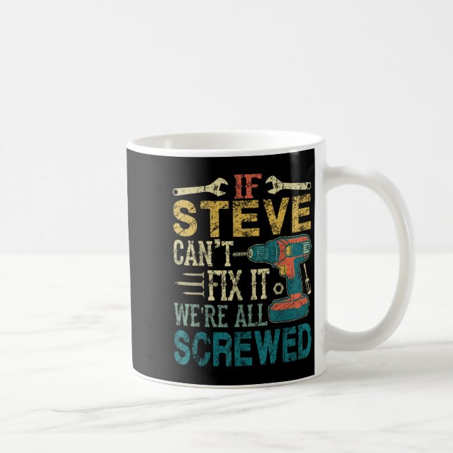 If Steve Can't Fix It We're All Screwed Funny Fath Coffee Mug (Right)