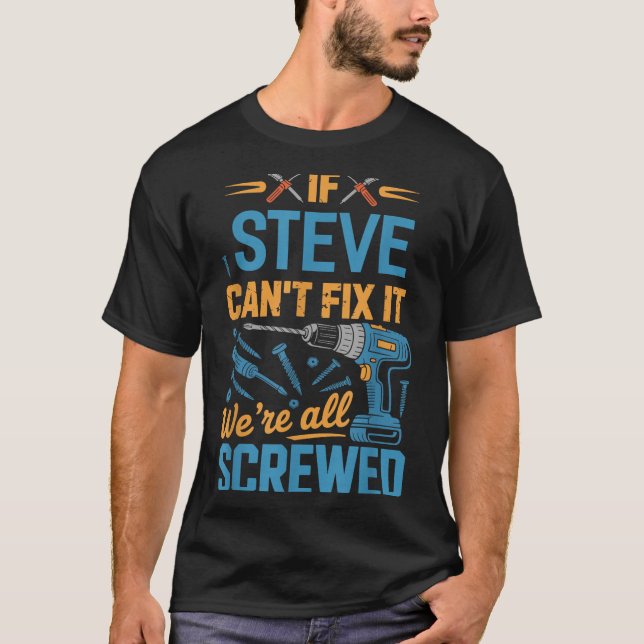 If Steve Can't Fix It We're All Screwed Name Steve T-Shirt (Front)