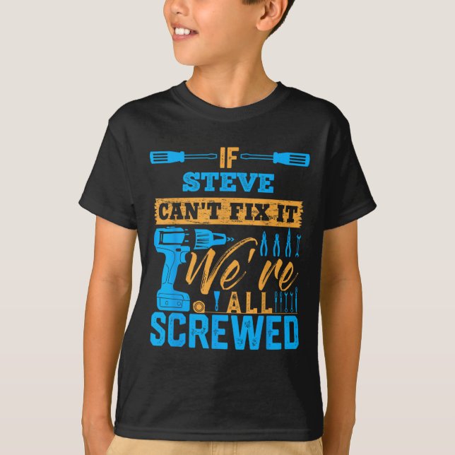 If Steve Can't Fix It We're All Screwed Name Steve T-Shirt (Front)
