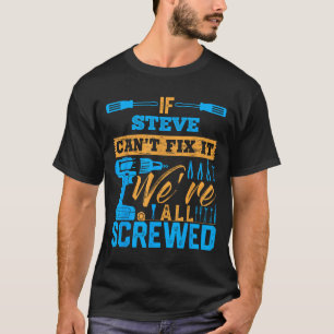 If Steve Can't Fix It We're All Screwed Name Steve T-Shirt