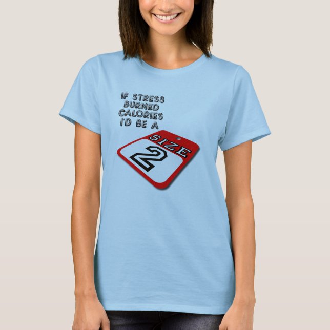 If Stress Burned Calories Funny T-Shirt (Front)