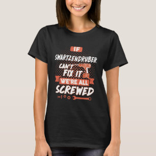 If SWARTZENDRUBER Can't Fix It We're All Screwed T-Shirt