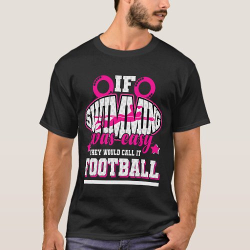 If Swimming Was Easy Theyd Call It Football T_Shirt