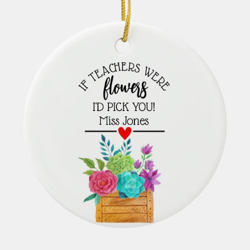 if teachers were flowers I would pick you gift Ceramic Ornament