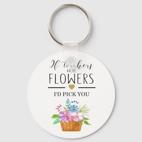 if teachers were flowers I would pick you gift Keychain