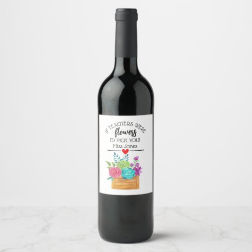 if teachers were flowers wed pick you thank you g wine label