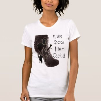 If The Boot Fits ~ Cackle! Funny Gifts T-shirt by shoe_art at Zazzle