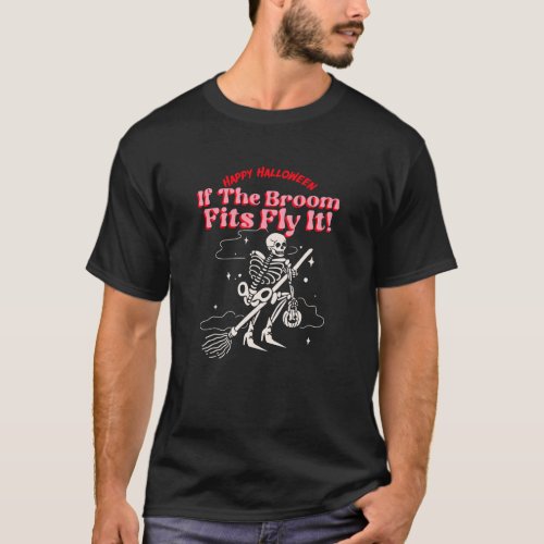 If The Broom Fits Fly It funny skeleton of witch T_Shirt