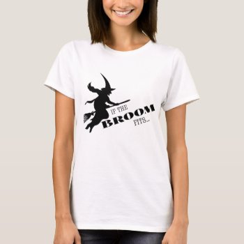 If The Broom Fits T-shirt by DigiGraphics4u at Zazzle