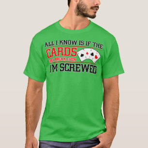 If The Cards Break Even Im Screwed Poker Texas Hol T-Shirt
