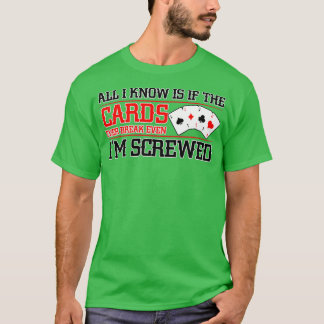 If The Cards Break Even Im Screwed Poker Texas Hol T-Shirt