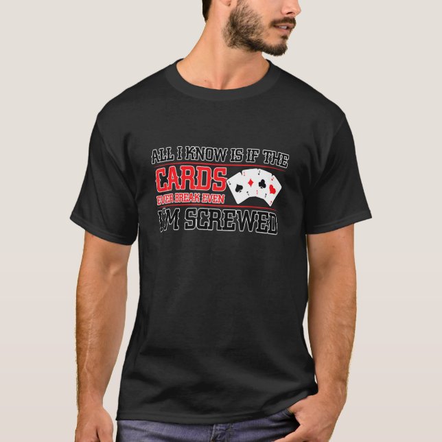 If The Cards Break Even Im Screwed Poker Texas Hol T-Shirt (Front)