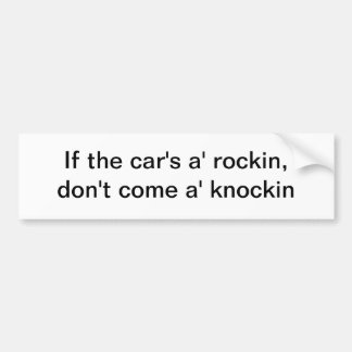 If the car's a' rockin - bumper sticker