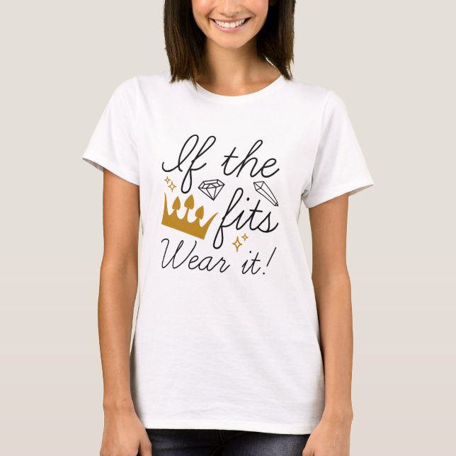 If The Crown Fits. Wear It! T-Shirt (Front)