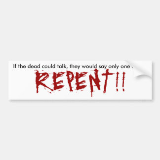 If the dead could talk, they would say only one... bumper sticker